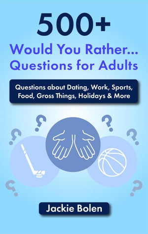 500+ Would You Rather Questions for Adults: Questions about Dating, Work, Sports, Food, Gross Things, Holidays &MoreŻҽҡ[ Jackie Bolen ]