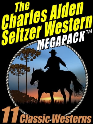 The Charles Alden Seltzer Western MEGAPACK ? 11 Classic Westerns【電子書籍】[ Charles Alden Seltzer ]