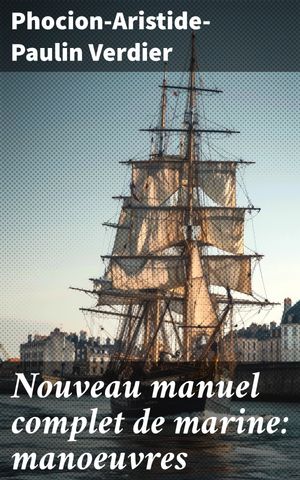 Nouveau manuel complet de marine: manoeuvres【電子書籍】 Phocion-Aristide-Paulin Verdier