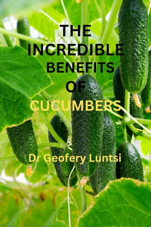 The Incredible Benefits of Cucumbers