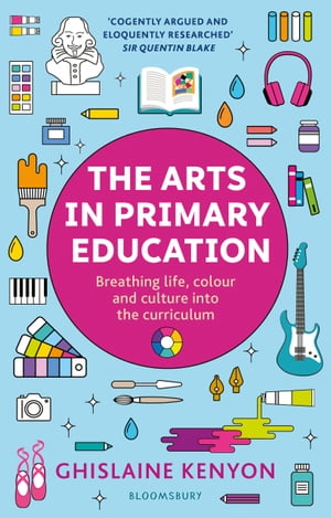 The Arts in Primary Education Breathing life, colour and culture into the curriculum【電子書籍】[ Lady Ghislaine Kenyon ]