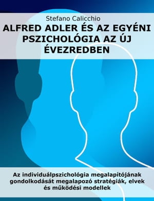 Alfred Adler ?s az egy?ni pszichol?gia az ?j ?vezredben Az individu?lpszichol?gia megalap?t?j?nak gondolkod?s?t megalapoz? strat?gi?k, elvek ?s m?k?d?si modellek