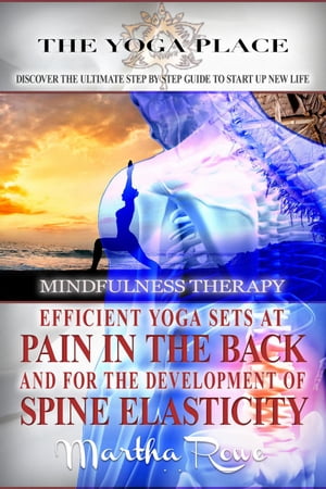Efficient Yoga Sets at Pain in the Back and for the Development of Spine Elasticity (Mindfulness Therapy) YOGA PLACE Books【電子書籍】 Martha Rowe