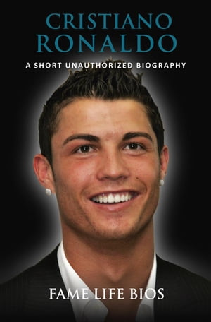 Cristiano Ronaldo A Short Unauthorized Biography