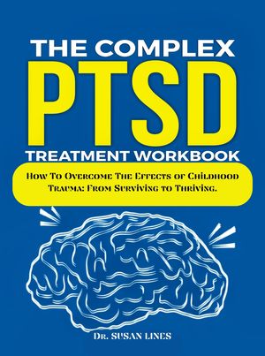 THE COMPLEX PTSD TREATMENT WORKBOOK