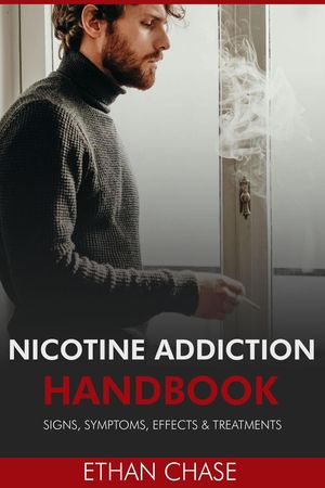Nicotine Addiction Handbook: Signs, Symptoms, Effects & Treatments
