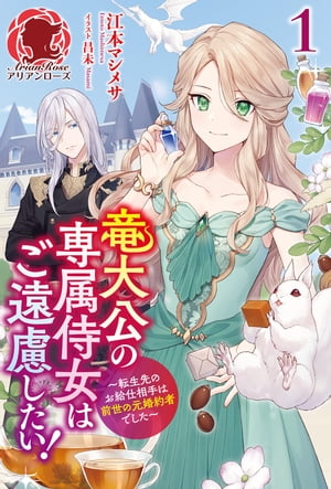 【電子限定版】竜大公の専属侍女はご遠慮したい！ 〜転生先のお給仕相手は前世の元婚約者でした〜　１