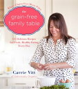 The Grain-Free Family Table 125 Delicious Recipes for Fresh, Healthy Eating Every Day【電子書籍】 Carrie Vitt