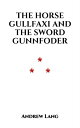 The Horse Gullfaxi And The Sword Gunnfoder A Legend of Island【電子書籍】[ Andrew Lang...
