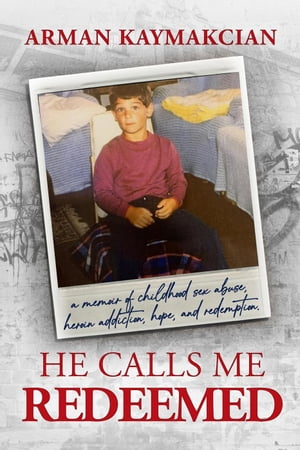 He Calls Me Redeemed: A Memoir of Childhood Sex Abuse, Heroin Addiction, Hope, and RedemptionŻҽҡ[ Arman Kaymakcian ]