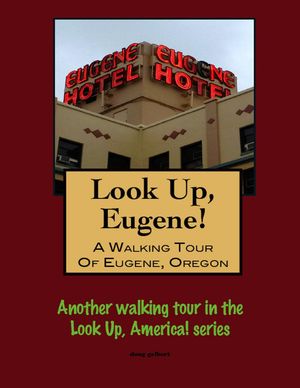 Look Up, Eugene! A Walking Tour of Eugene, Orego