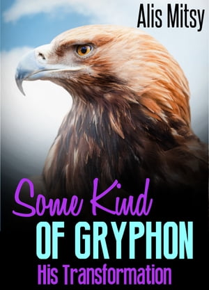 Some Kind of Gryphon: His Transformation