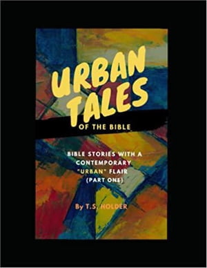 Urban Tales of the Bible: Bible Stories With a Contemporary "Urban" Flair (Part one)