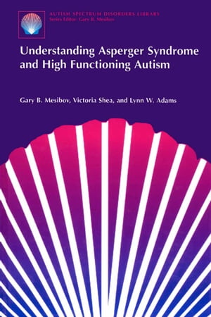 Understanding Asperger Syndrome and High Functioning Autism【電子書籍】[ Gary B. Mesibov ]