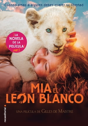 M?a y el le?n blanco (la novela de la pel?cula) Cuando amas a alguien, debes querer su libertad..
