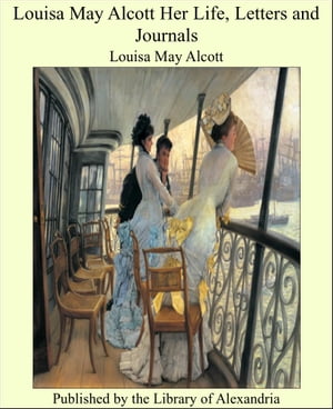 Louisa May Alcott Her Life, Letters and Journals【電子書籍】[ Louisa May Alcott ]