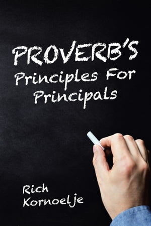 Proverb’s Principles for Principals【電子書籍】[ Rich Kornoelje ]
