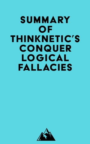 Summary of Thinknetic's Conquer Logical FallaciesŻҽҡ[ ? Everest Media ]