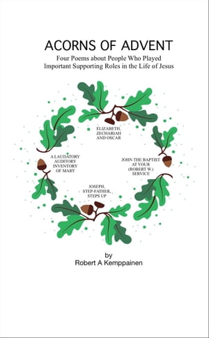 ŷKoboŻҽҥȥ㤨Acorns of Advent- Four Poems about People Who Played Important Supporting Roles in the Life of JesusŻҽҡ[ Robert Kemppainen ]פβǤʤ450ߤˤʤޤ