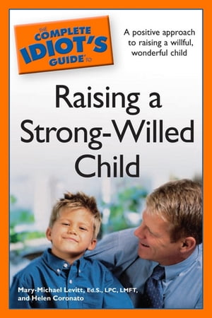 The Complete Idiot's Guide to Raising a Strong-Willed Child A Positive Approach to Raising a Willful, Wonderful ChildŻҽҡ[ Helen Coronato ]