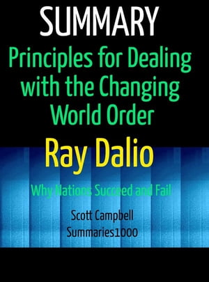 Summary: Principles for Dealing with the Changing World Order: Ray Dalio Why Nations Succeed and Fail【電子書籍】 Scott Campbell