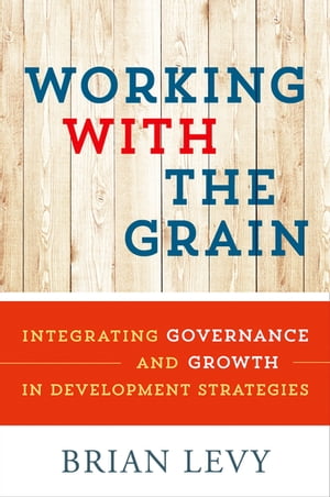 Working with the Grain Integrating Governance and Growth in Developmen...