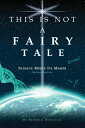 THIS IS NOT A FAIRY TALE SCIENCE MEETS ITS MAKER (SECOND EDITION)【電子書籍】[ Dr. Ken...