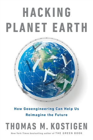 Hacking Planet Earth How Geoengineering Can Help Us Reimagine the Future【電子書籍】[ Thomas M. Kostigen ]