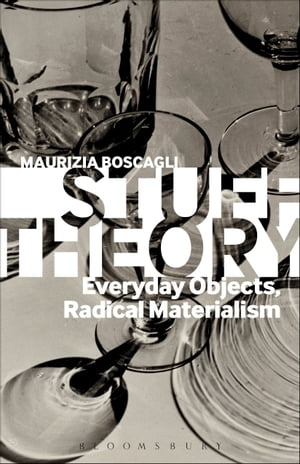 Stuff Theory Everyday Objects, Radical Materialism【電子書籍】 Professor Maurizia Boscagli