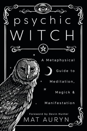 Psychic Witch A Metaphysical Guide to Meditation, Magick Manifestation【電子書籍】 Mat Auryn