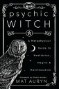 Psychic Witch A Metaphysical Guide to Meditation, Magick Manifestation【電子書籍】 Mat Auryn