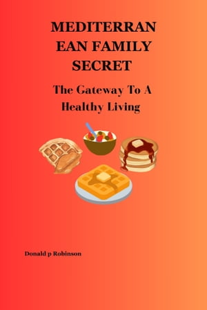 MEDITERRANEAN FAMILY SECRET The gateway to a healthy living【電子書籍】[ Donald p Robinson ]