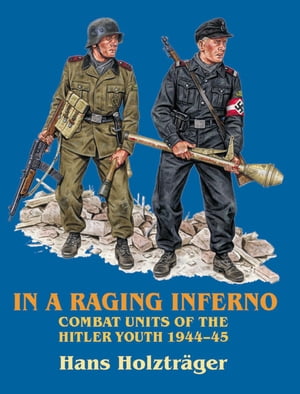 In a Raging Inferno Combat Units of the Hitler Youth 1944-45【電子書籍】[ Hans Holztr?ger ]