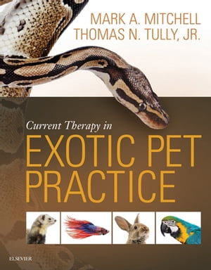 Current Therapy in Exotic Pet Practice【電子書籍】[ Mark Mitchell, DVM, MS, PhD, DECZM ]