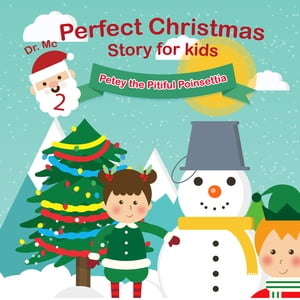 Perfect Christmas Story For Kids 2 Petey the Pitiful Poinsettia 5 Minute Bedtime Stories【電子書籍】 Dr. MC