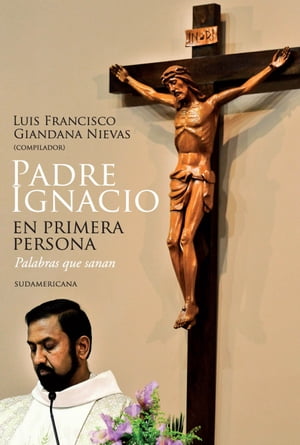 Padre Ignacio en primera persona Palabras que sanan【電子書籍】 Luis Francisco Giandana Nievas