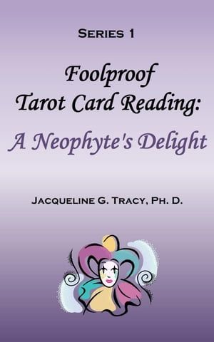 Foolproof Tarot Card Reading: A Neophyte's Delight - Series 1
