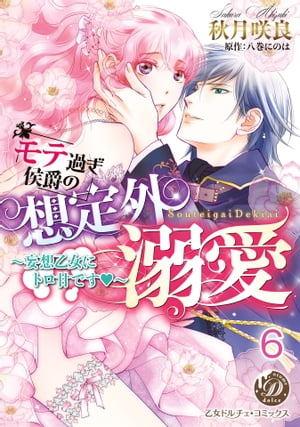 モテ過ぎ侯爵の想定外溺愛〜妄想乙女にトロ甘です〜【分冊版】6