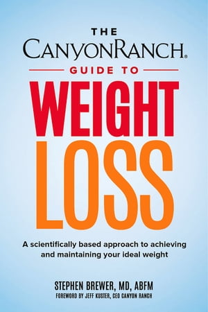 The Canyon Ranch Guide to Weight Loss A Scientifically Based Approach to Achieving and Maintaining Your Ideal Weight