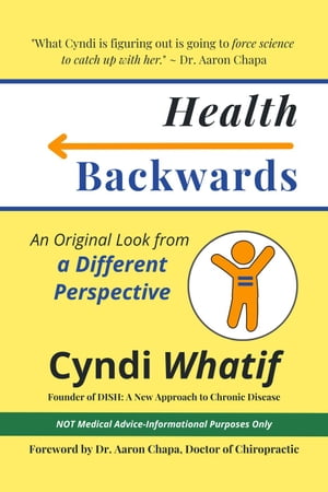楽天楽天Kobo電子書籍ストアHealth Backwards: An Original Look from a Different Perspective【電子書籍】[ Cyndi Whatif ]