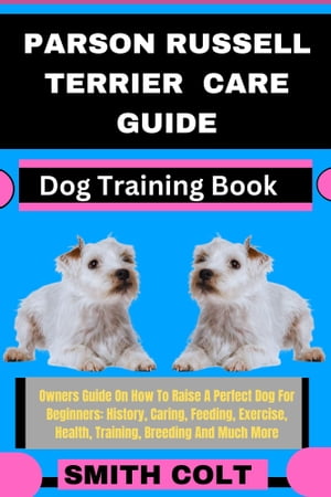 ŷKoboŻҽҥȥ㤨PARSON RUSSELL TERRIER CARE GUIDE Dog Training Book Owners Guide On How To Raise A Perfect Dog For Beginners: History, Caring, Feeding, Exercise, Health, Training, Breeding And Much MoreŻҽҡ[ Smith Colt ]פβǤʤ653ߤˤʤޤ