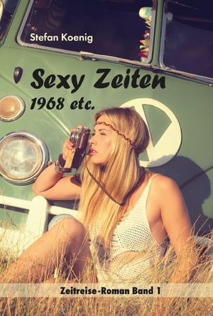 Sexy Zeiten - 1968 etc. Zeitreise-Roman Band 1