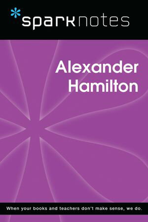 Alexander Hamilton (SparkNotes Biography Guide)【電子書籍】[ SparkNotes ]