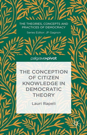 The Conception of Citizen Knowledge in Democratic Theory【電子書籍】 L. Rapeli