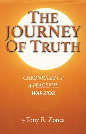 The Journey of Truth Chronicles of a Peaceful Warrior【電子書籍】 Tony R. Zonca