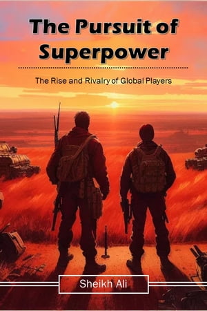 The Pursuit of Superpower The Rise and Rivalry of Global Players【電子書籍】 Sheikh Ali