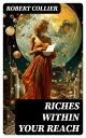Riches Within Your Reach The God in You, The Magic Word, The Secret of Power & T...