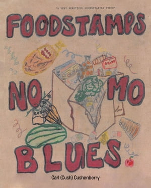 Food Stamps, No Mo Blues【電子書籍】 Carl (Cush) Cushenberry