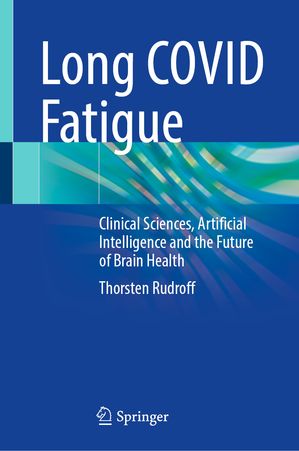 Long COVID Fatigue Clinical Sciences, Artificial Intelligence and the Future of Brain Health【電子書籍】[ Thorsten Rudroff ]