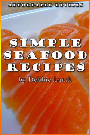 Simple Seafood Recipes【電子書籍】[ Debbie